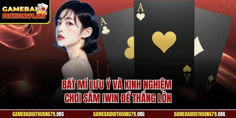 Bất mí lưu ý và kinh nghiệm chơi sâm Iwin để thắng lớn